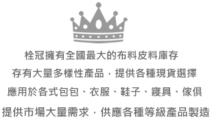 全國最大布料皮料庫存網 - 布料大批發 工廠直營 各種鞋材 PU PVC皮 沙發材料 正貨庫存 DIY布置 拼布材料 工業用布 防水材質 都可以找我們報價  